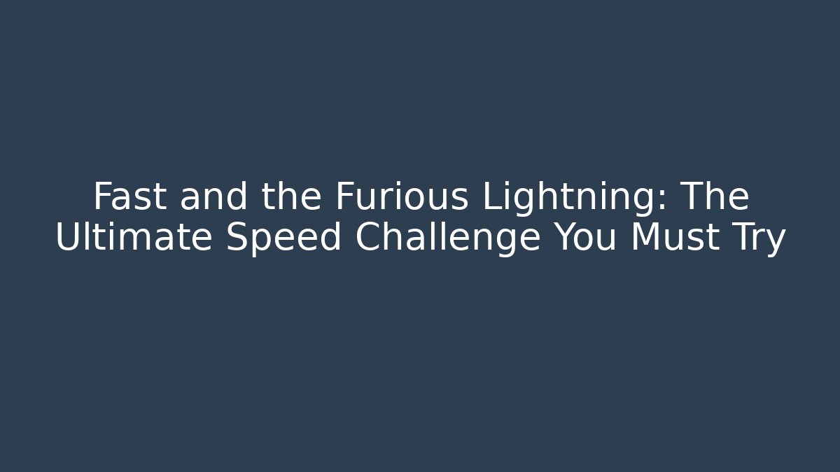 Fast and the Furious Lightning: The Ultimate Speed Challenge You Must Try