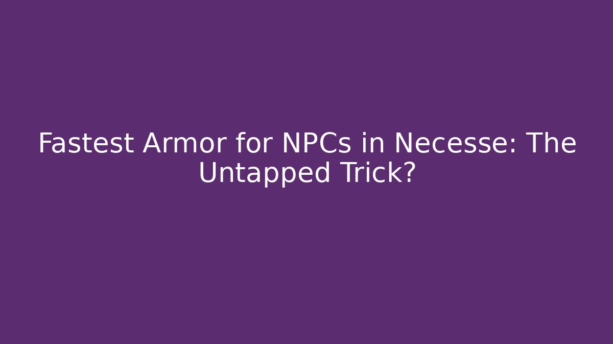 Fastest Armor for NPCs in Necesse: The Untapped Trick?