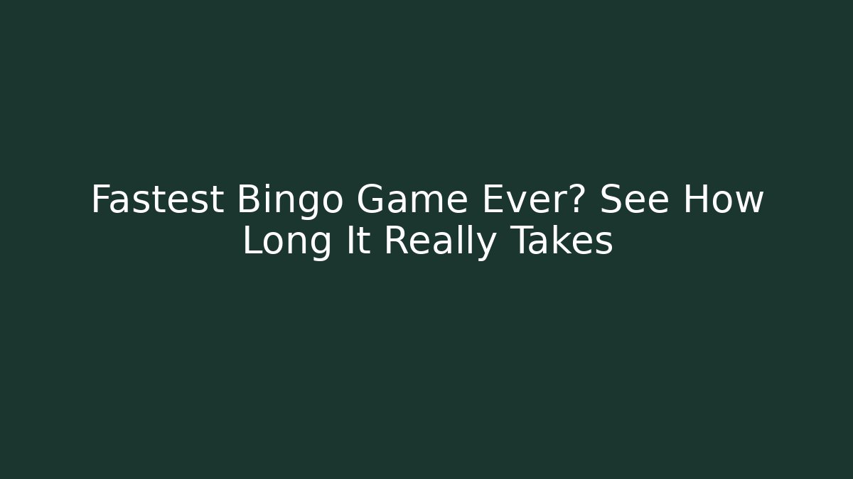 Fastest Bingo Game Ever? See How Long It Really Takes
