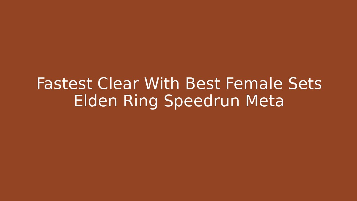 Fastest Clear With Best Female Sets Elden Ring Speedrun Meta - Critter Realm