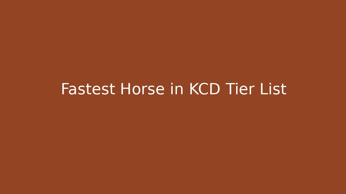 Fastest Horse in KCD Tier List