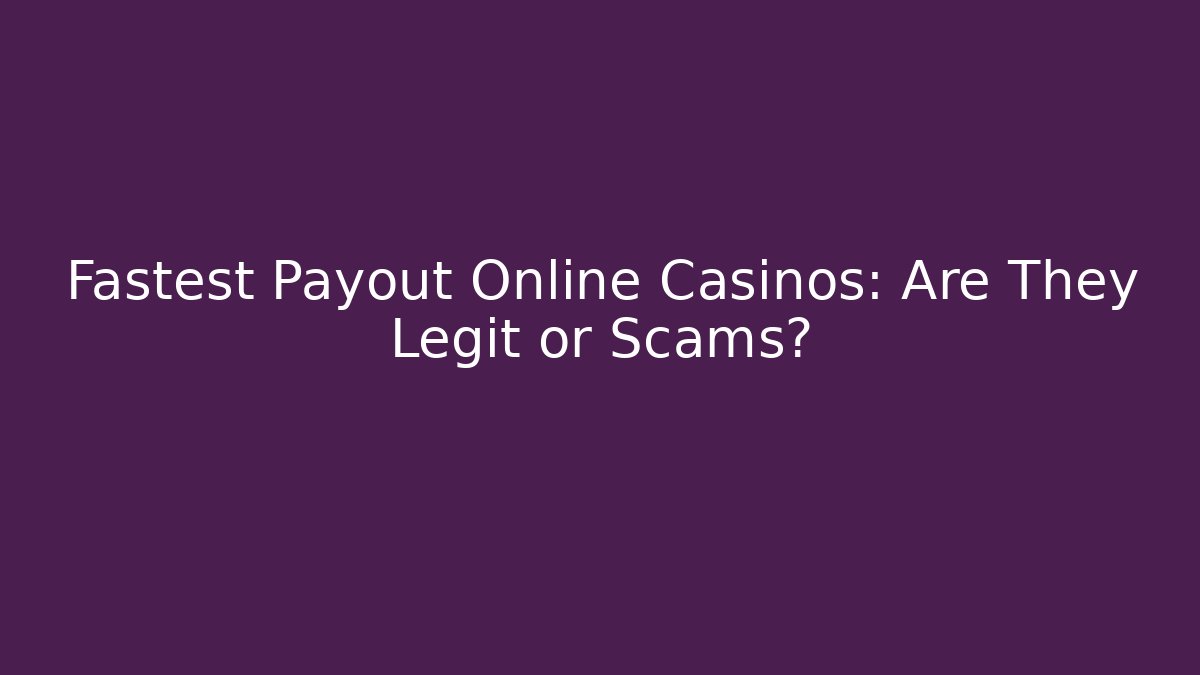Fastest Payout Online Casinos: Are They Legit or Scams?