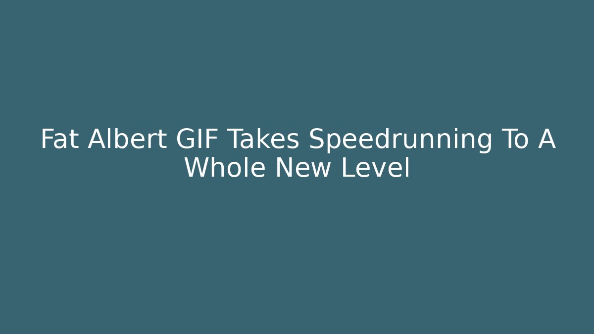 Fat Albert GIF Takes Speedrunning To A Whole New Level
