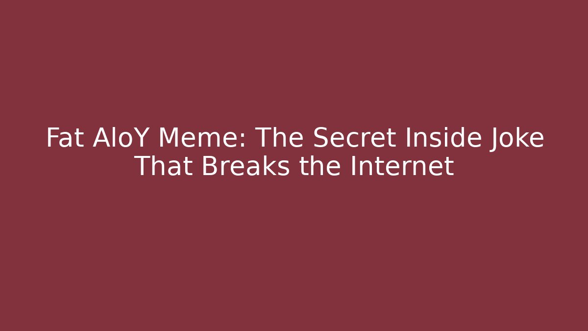 Fat AloY Meme: The Secret Inside Joke That Breaks the Internet