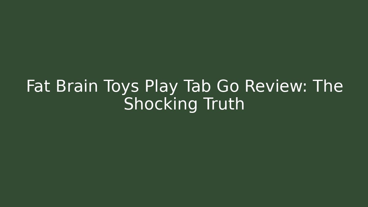 Fat Brain Toys Play Tab Go Review: The Shocking Truth