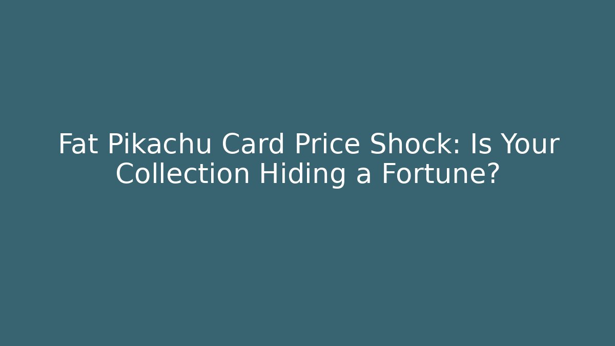 Fat Pikachu Card Price Shock: Is Your Collection Hiding a Fortune?