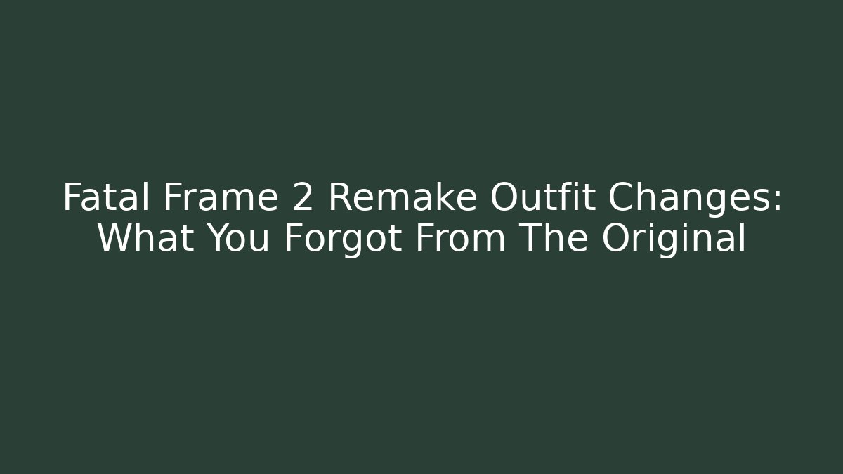 Fatal Frame 2 Remake Outfit Changes: What You Forgot From The Original
