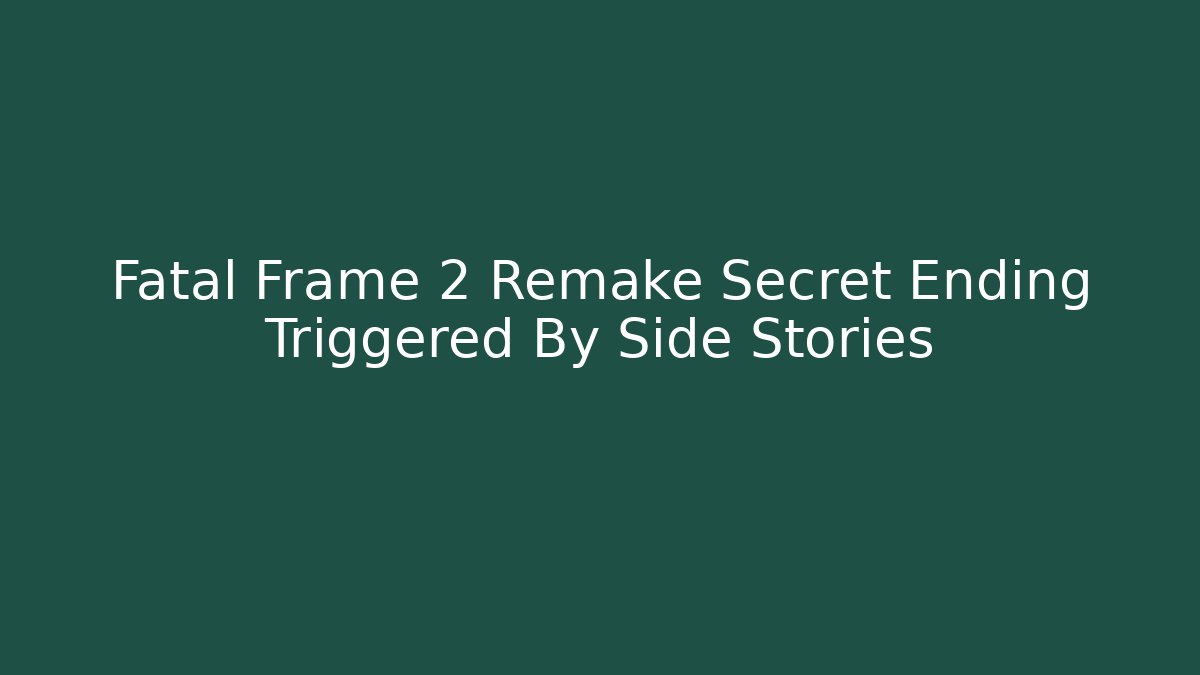 Fatal Frame 2 Remake Secret Ending Triggered By Side Stories