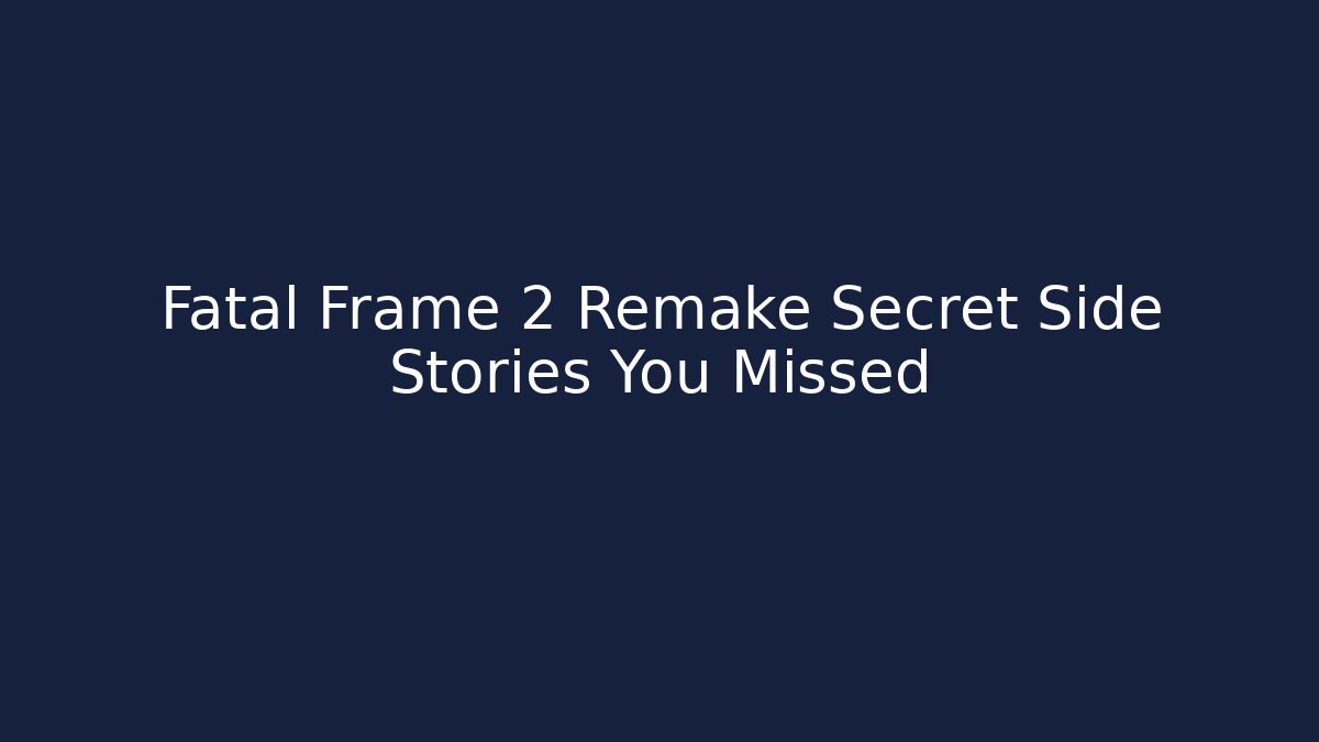 Fatal Frame 2 Remake Secret Side Stories You Missed