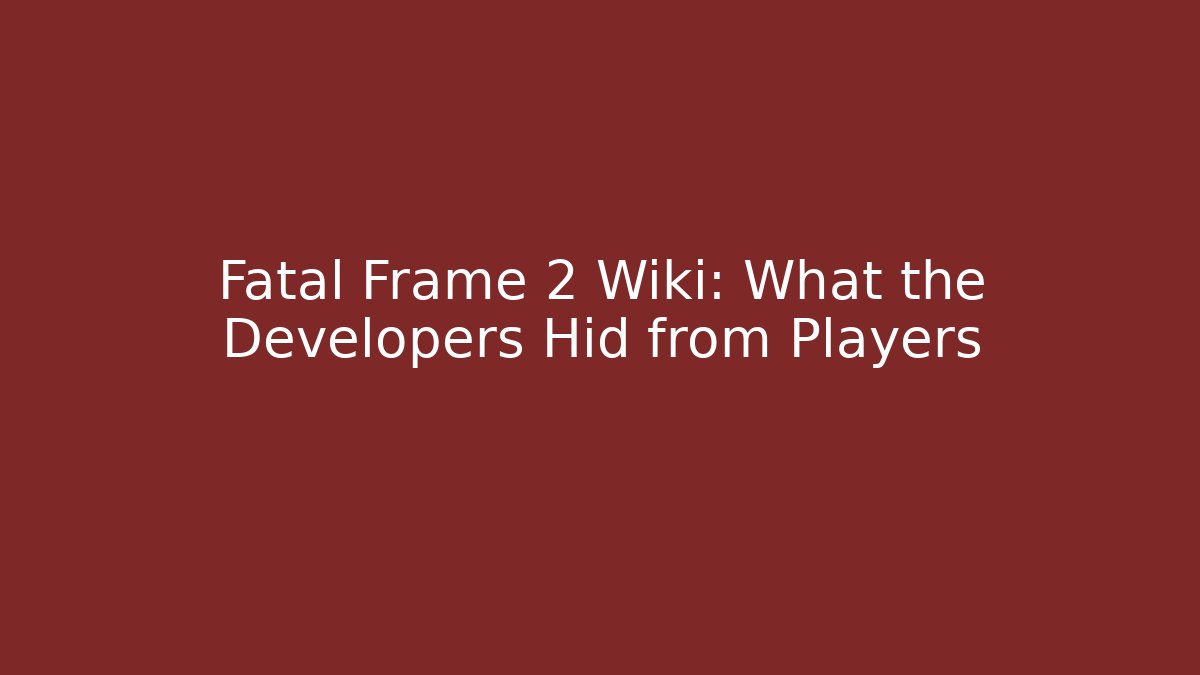 Fatal Frame 2 Wiki: What the Developers Hid from Players