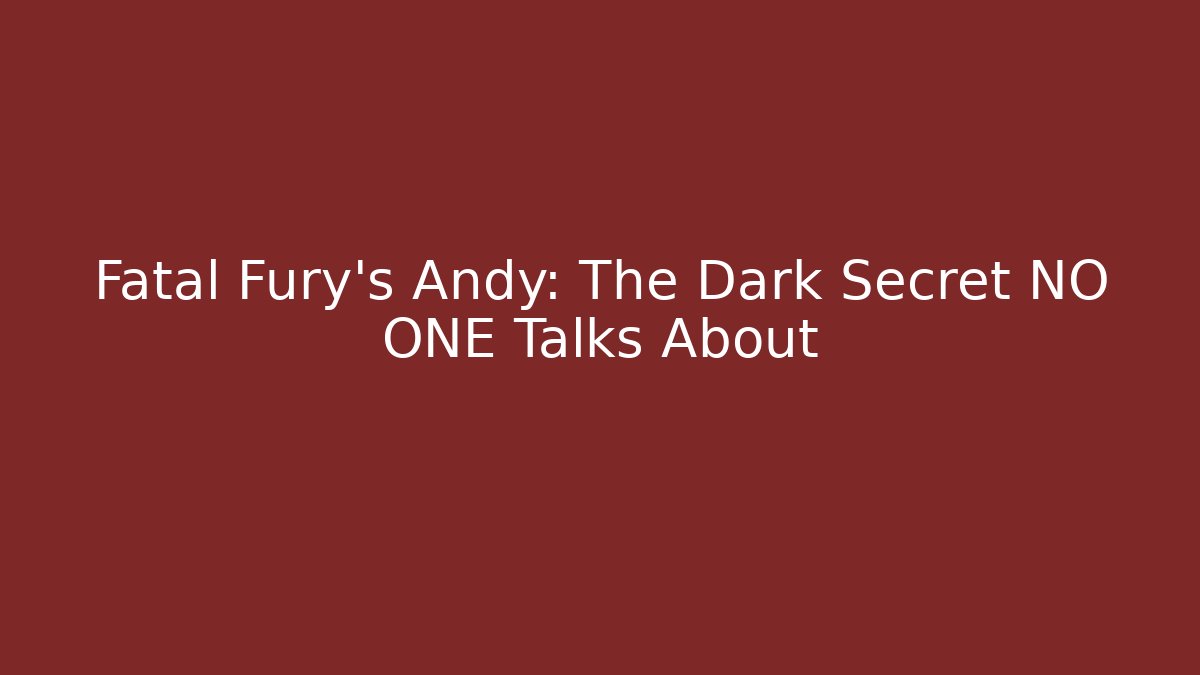 Fatal Fury's Andy: The Dark Secret NO ONE Talks About