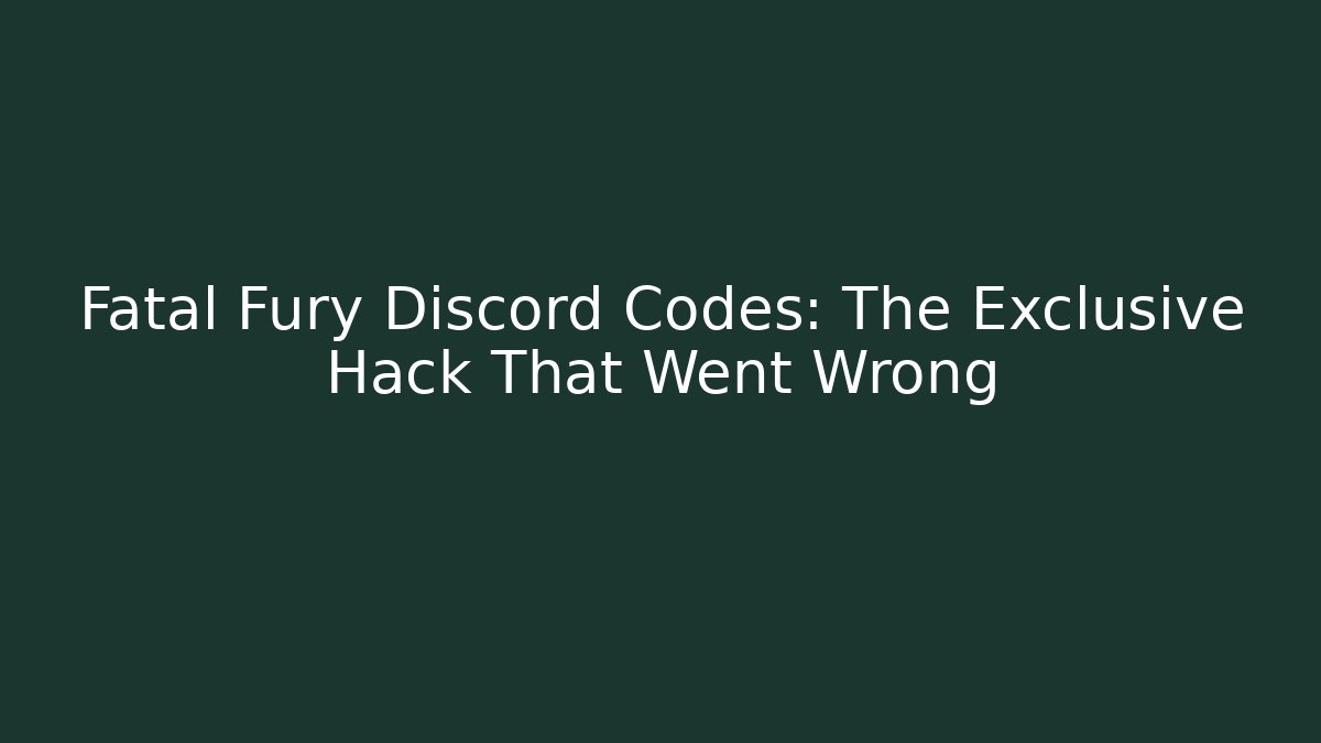 Fatal Fury Discord Codes: The Exclusive Hack That Went Wrong