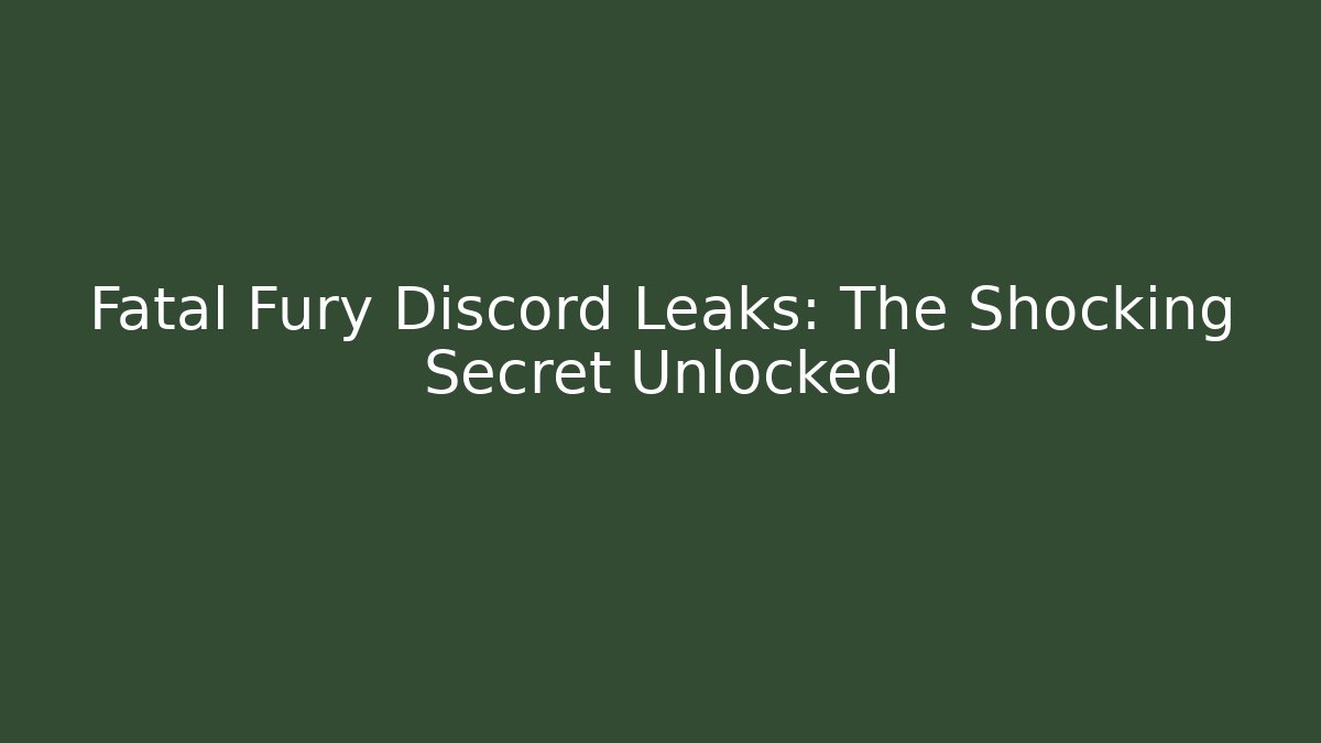 Fatal Fury Discord Leaks: The Shocking Secret Unlocked