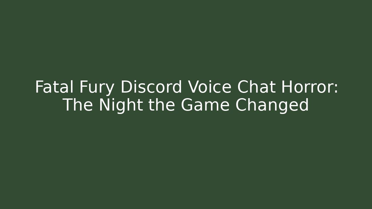 Fatal Fury Discord Voice Chat Horror: The Night the Game Changed