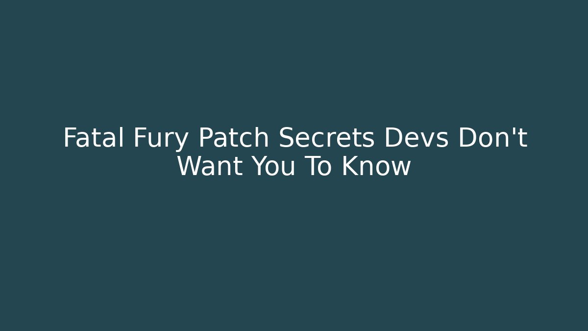 Fatal Fury Patch Secrets Devs Don't Want You To Know