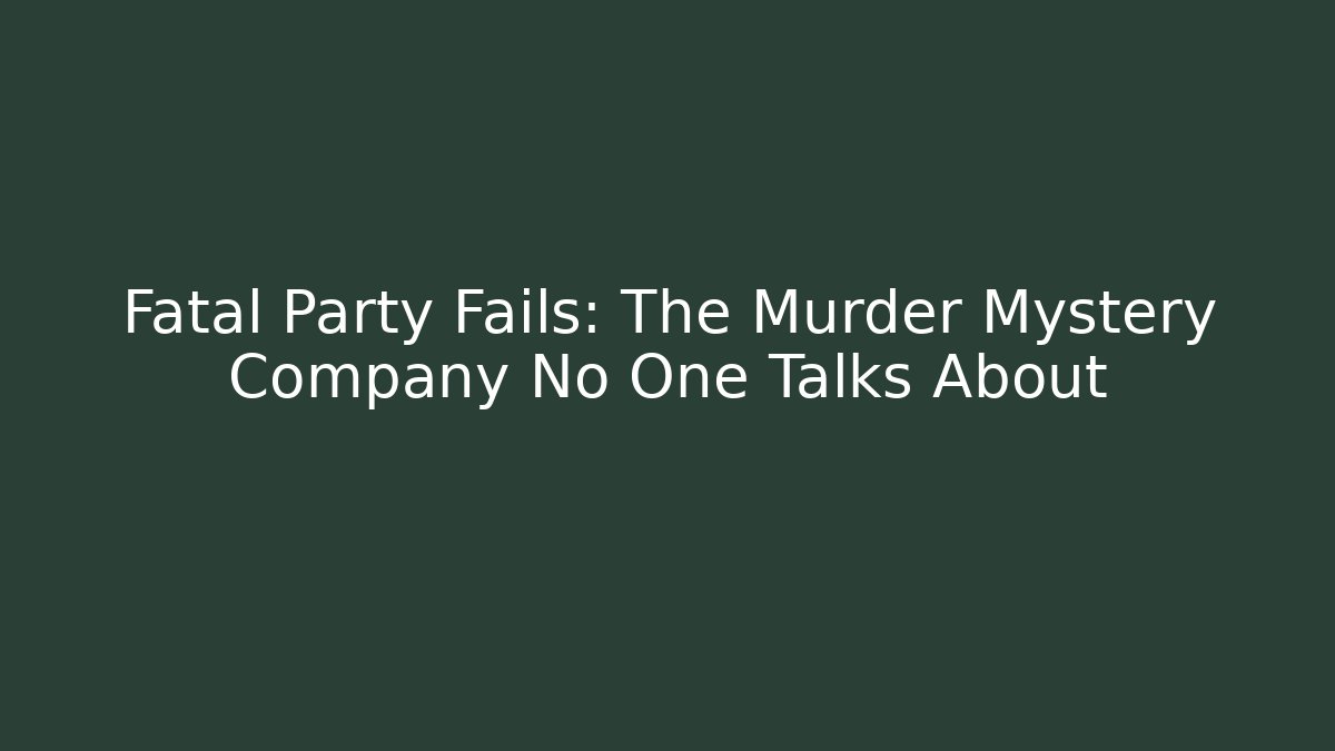 Fatal Party Fails: The Murder Mystery Company No One Talks About