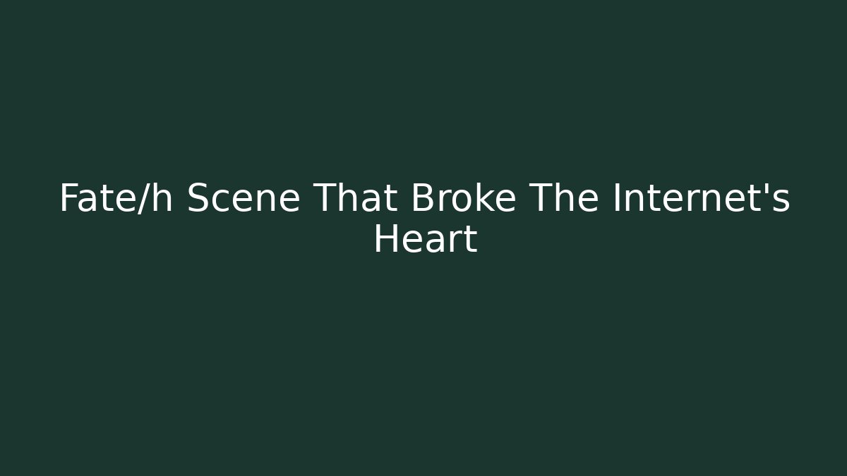 Fate/h Scene That Broke The Internet's Heart