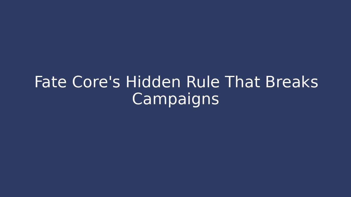 Fate Core's Hidden Rule That Breaks Campaigns