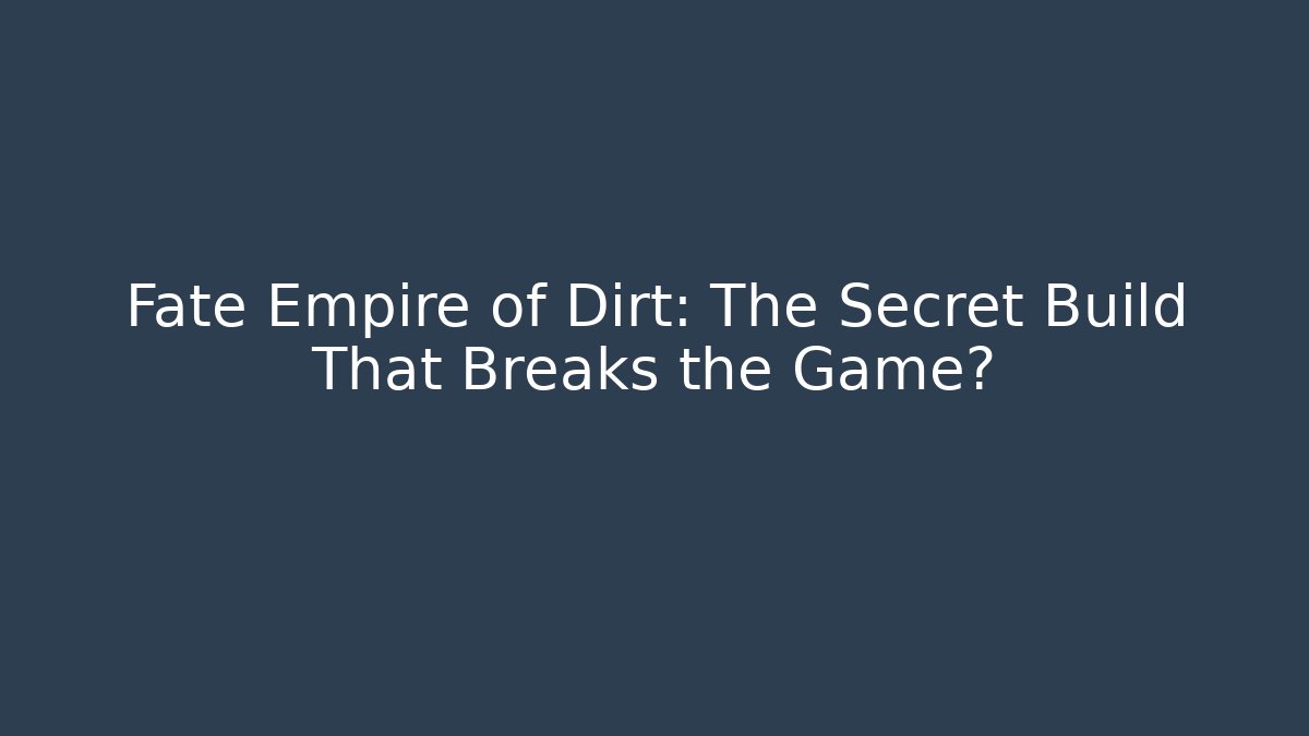 Fate Empire of Dirt: The Secret Build That Breaks the Game?