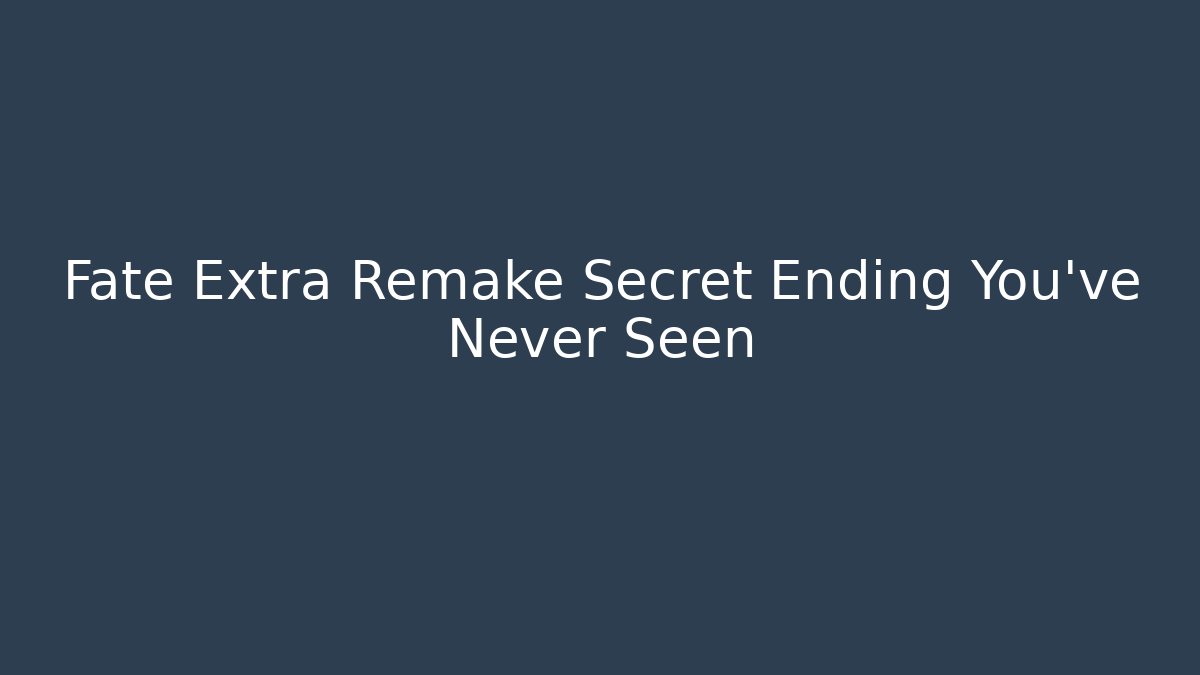Fate Extra Remake Secret Ending You’ve Never Seen - Critter Realm
