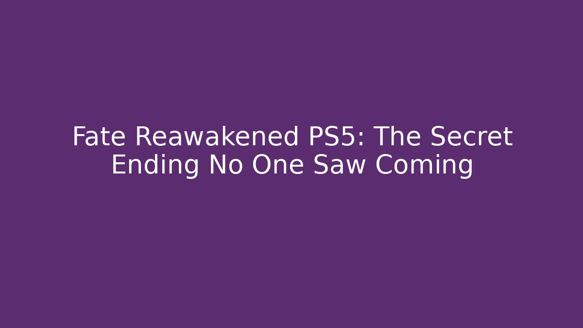 Fate Reawakened PS5: The Secret Ending No One Saw Coming