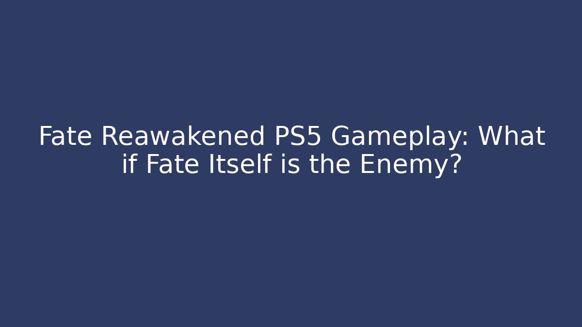 Fate Reawakened PS5 Gameplay: What if Fate Itself is the Enemy?