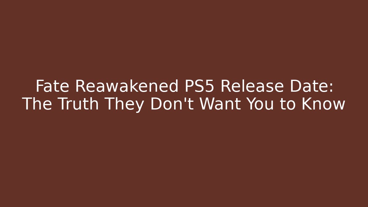 Fate Reawakened PS5 Release Date: The Truth They Don't Want You to Know