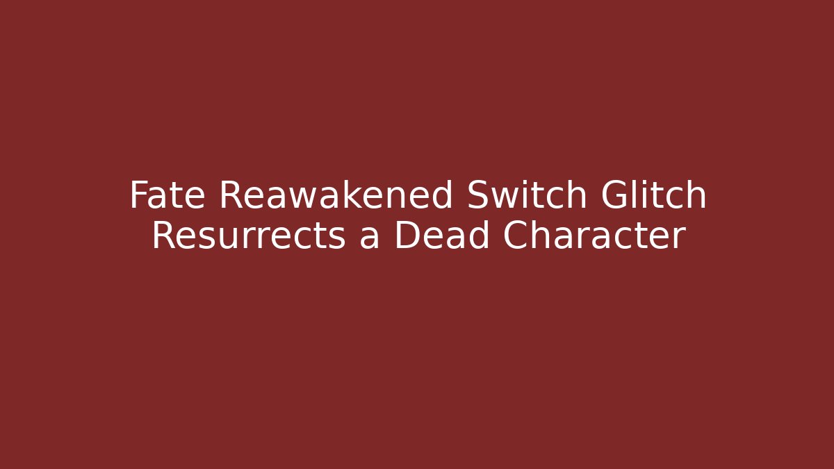 Fate Reawakened Switch Glitch Resurrects a Dead Character