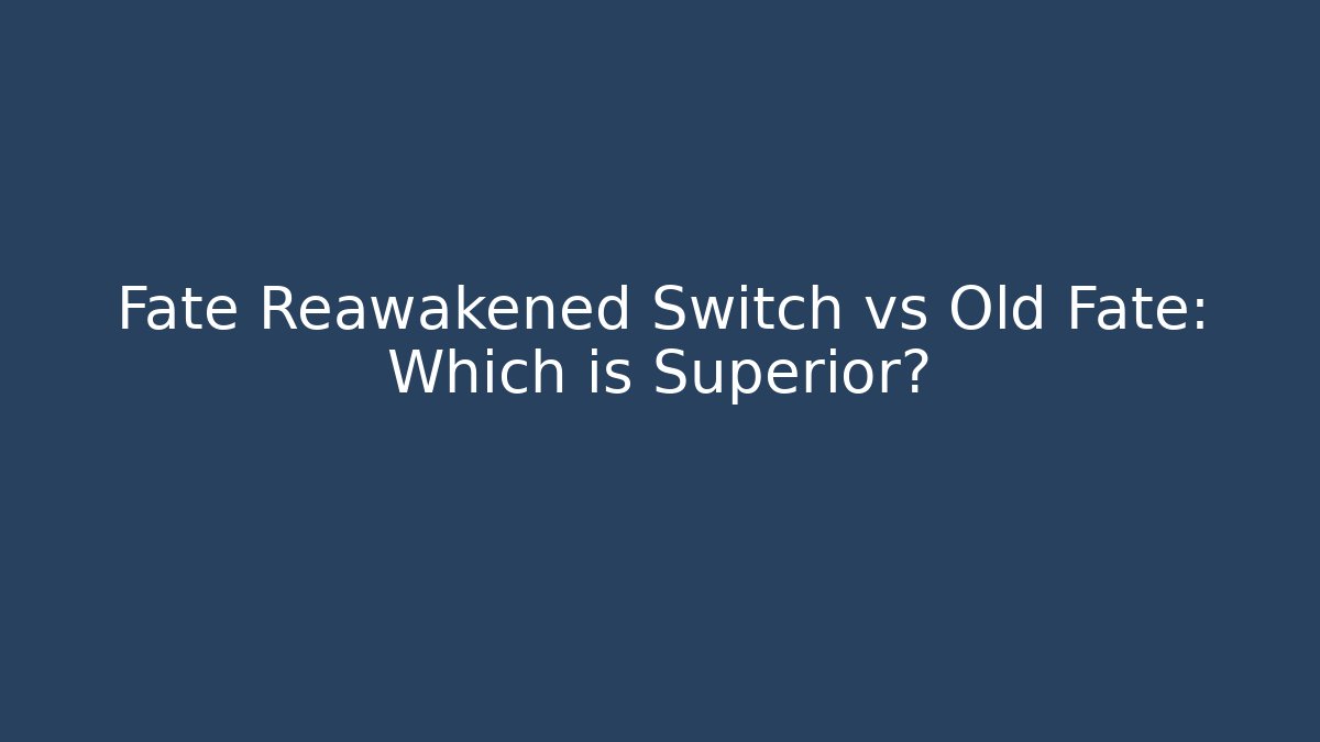 Fate Reawakened Switch vs Old Fate: Which is Superior?