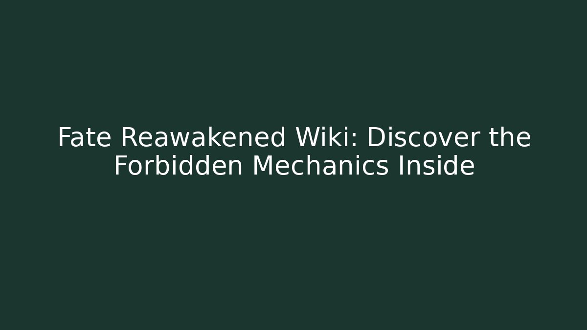 Fate Reawakened Wiki: Discover the Forbidden Mechanics Inside - Critter Realm