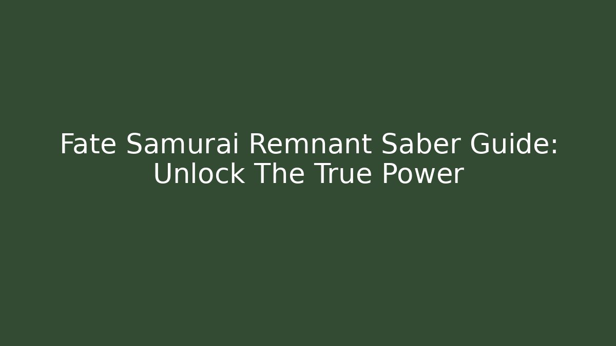 Fate Samurai Remnant Saber Guide: Unlock The True Power