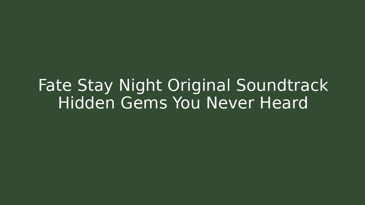 Fate Stay Night Original Soundtrack Hidden Gems You Never Heard - Critter Realm
