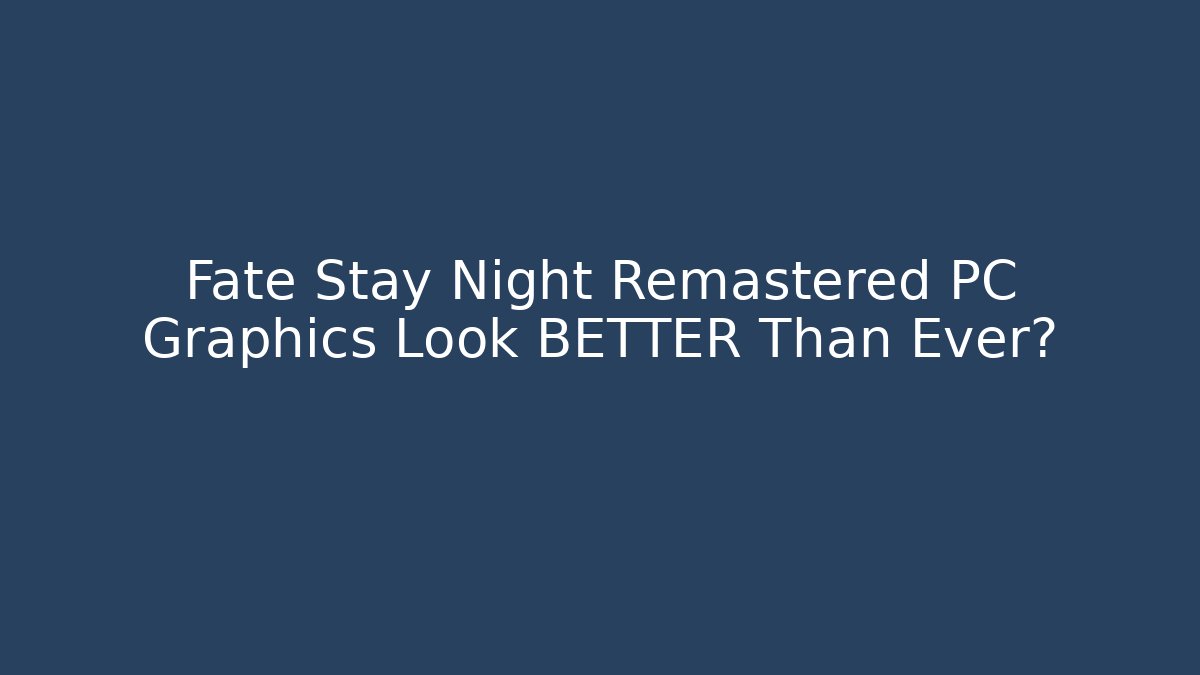 Fate Stay Night Remastered PC Graphics Look BETTER Than Ever?