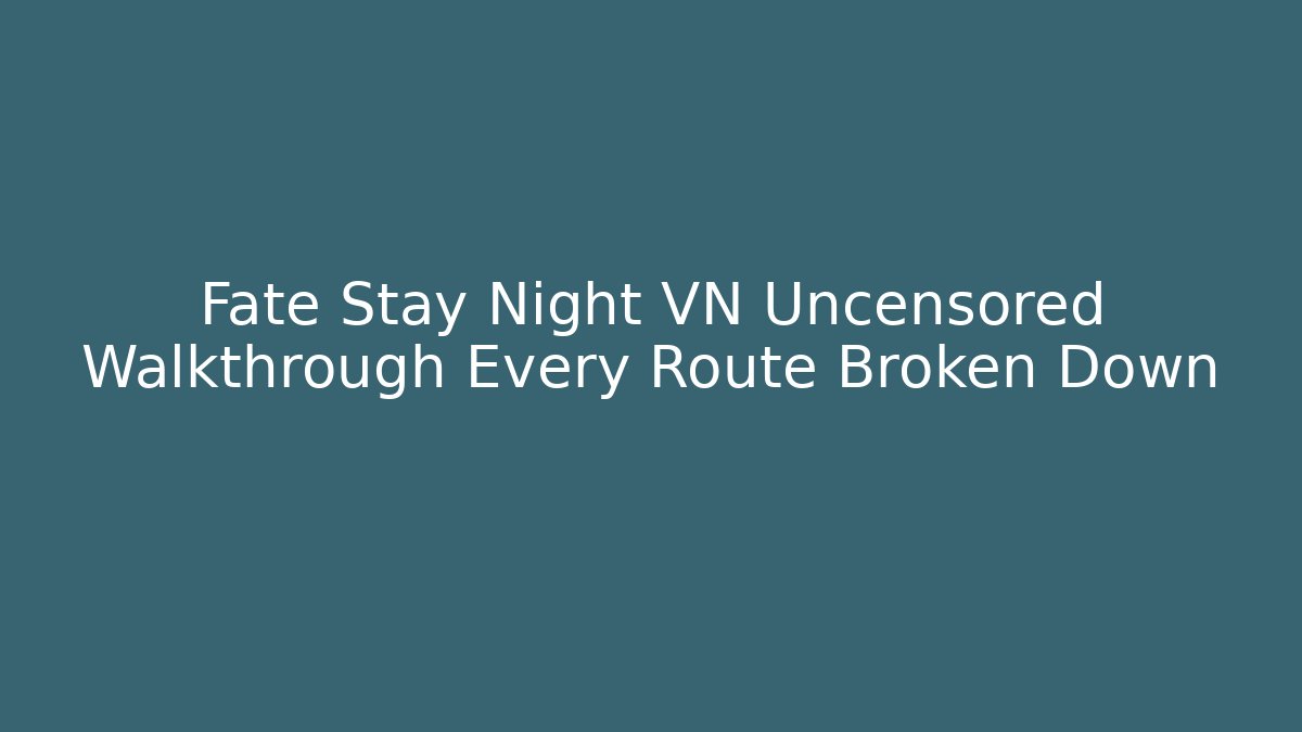 Fate Stay Night VN Uncensored Walkthrough Every Route Broken Down