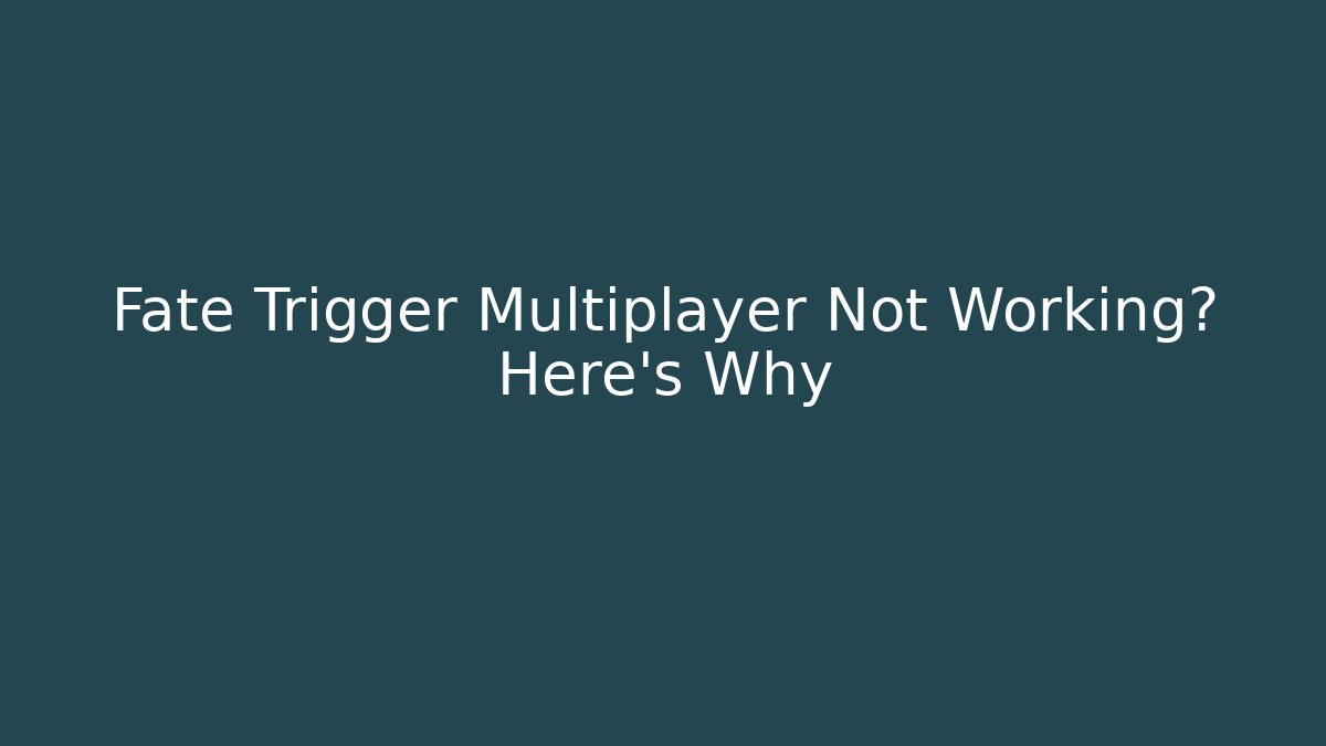 Fate Trigger Multiplayer Not Working? Here's Why - Critter Realm
