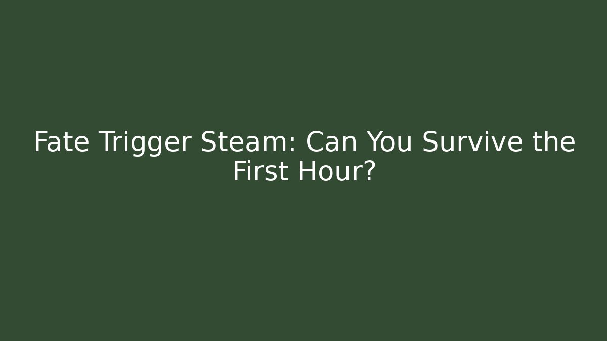 Fate Trigger Steam: Can You Survive the First Hour?