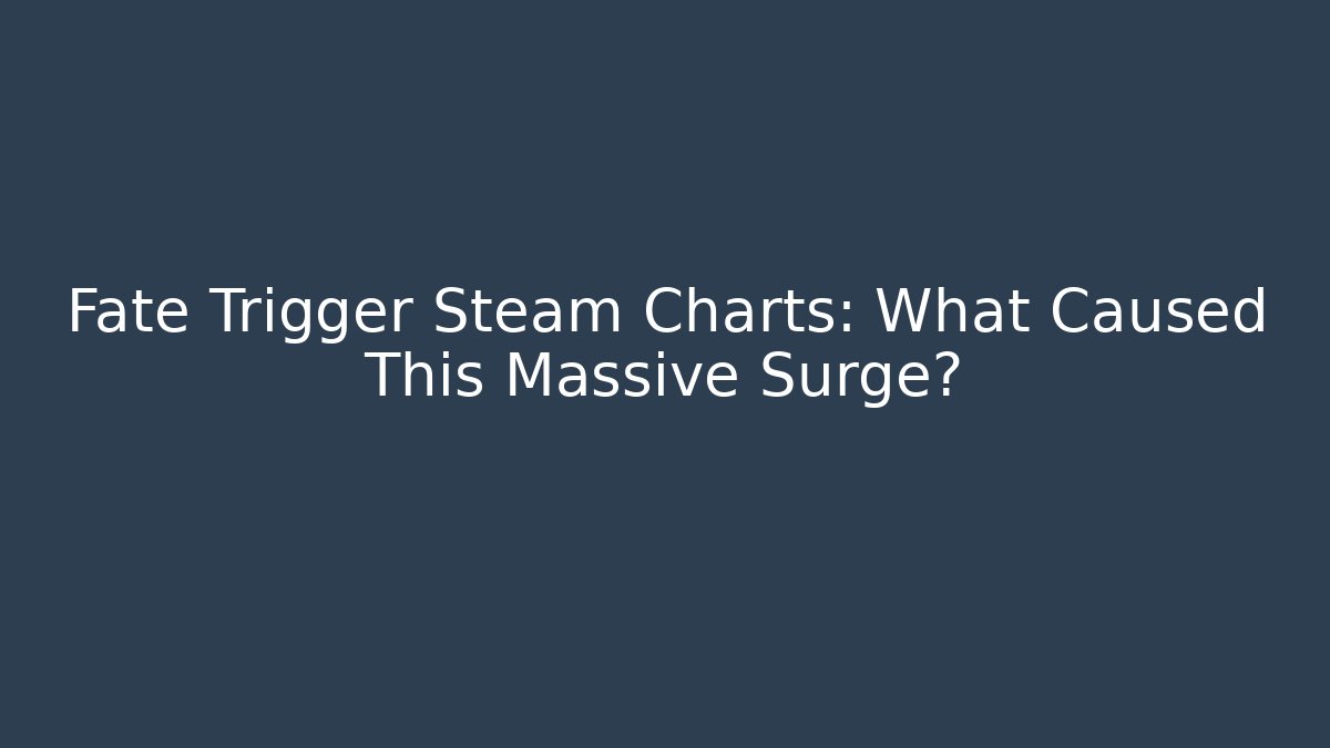 Fate Trigger Steam Charts: What Caused This Massive Surge?