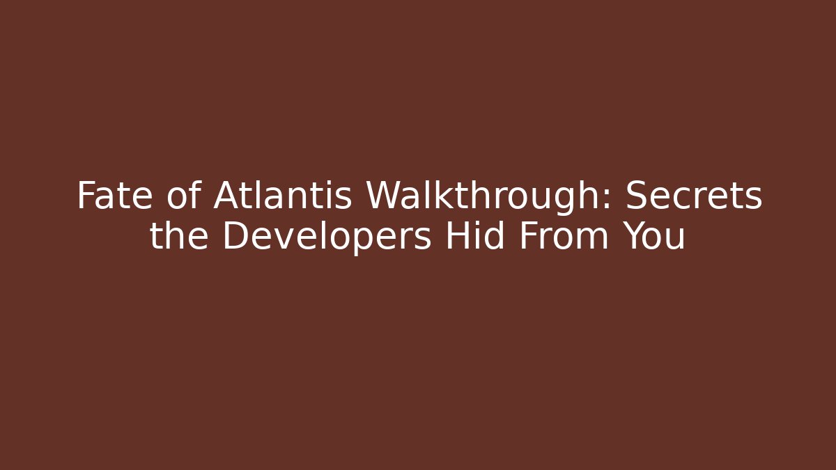 Fate of Atlantis Walkthrough: Secrets the Developers Hid From You