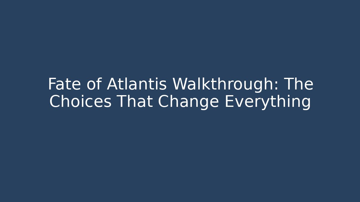 Fate of Atlantis Walkthrough: The Choices That Change Everything - Critter Realm