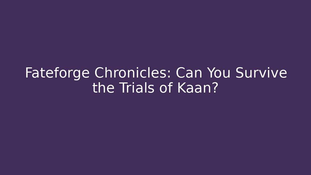 Fateforge Chronicles: Can You Survive the Trials of Kaan?