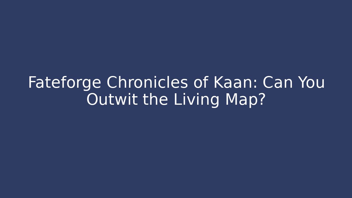 Fateforge Chronicles of Kaan: Can You Outwit the Living Map? - Critter Realm