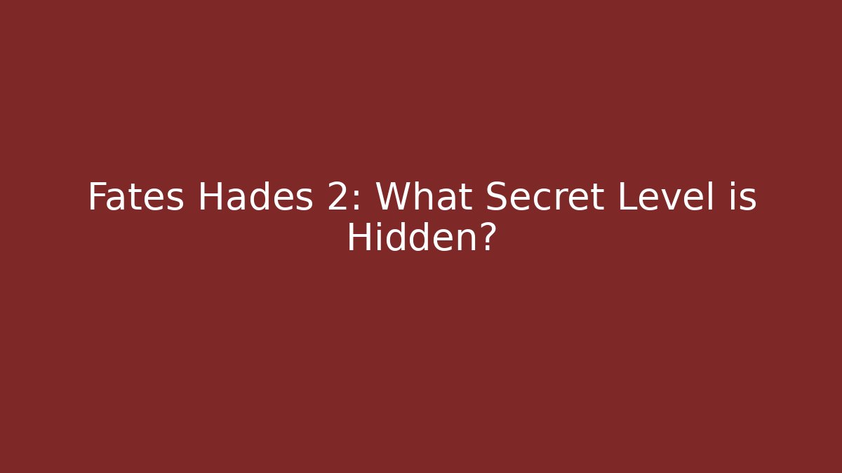 Fates Hades 2: What Secret Level is Hidden?