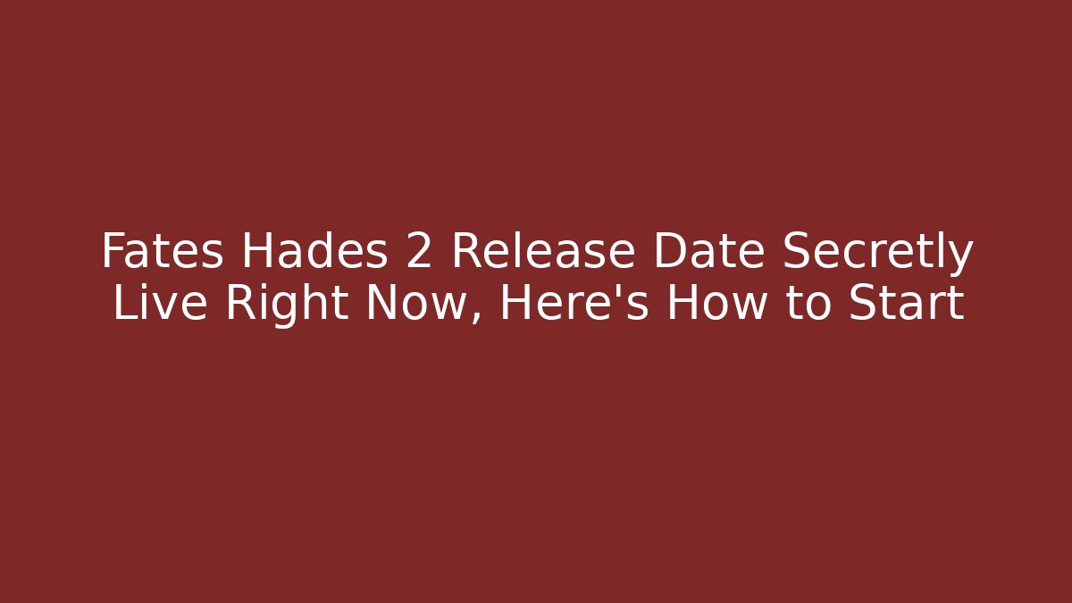 Fates Hades 2 Release Date Secretly Live Right Now, Here's How to Start