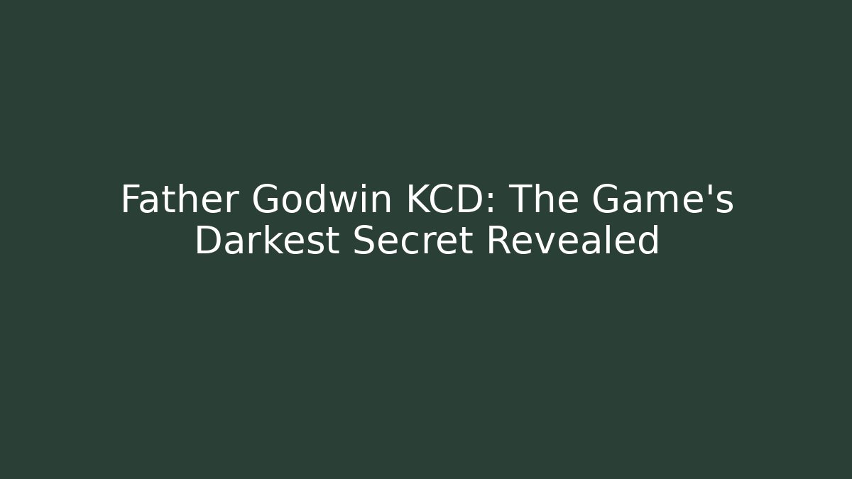 Father Godwin KCD: The Game's Darkest Secret Revealed - Critter Realm