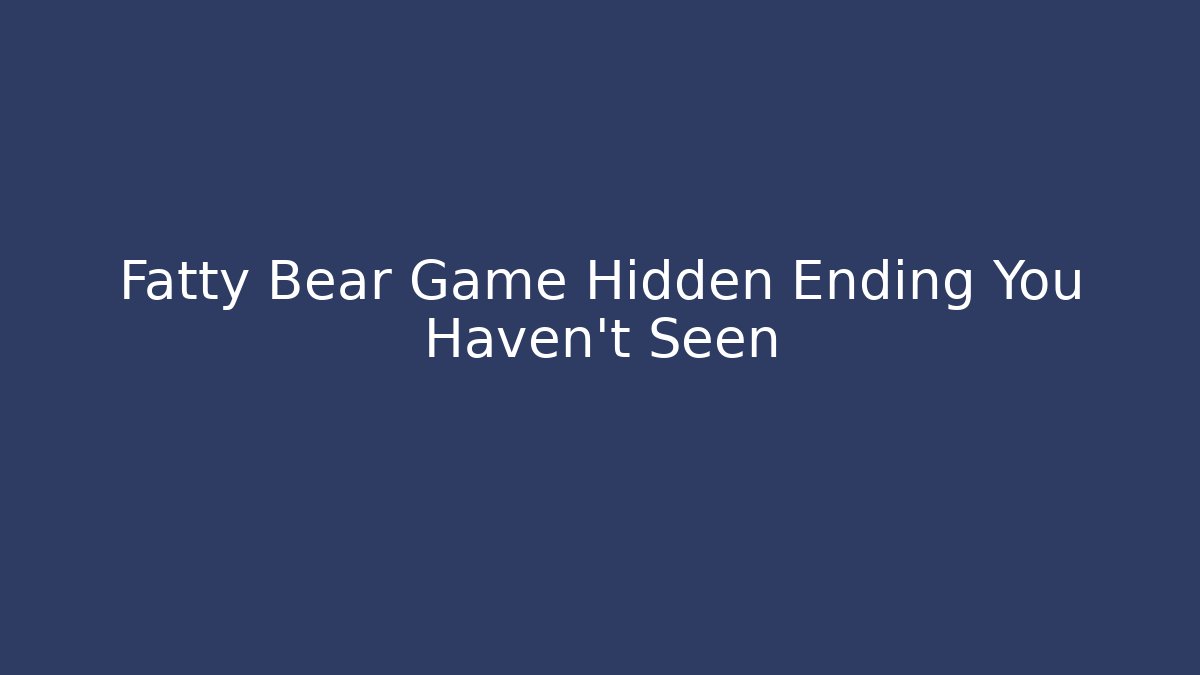 Fatty Bear Game Hidden Ending You Haven't Seen