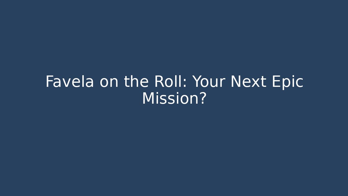 Favela on the Roll: Your Next Epic Mission?