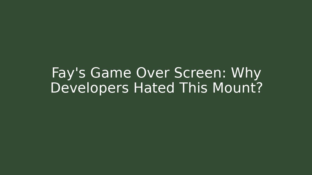 Fay's Game Over Screen: Why Developers Hated This Mount?