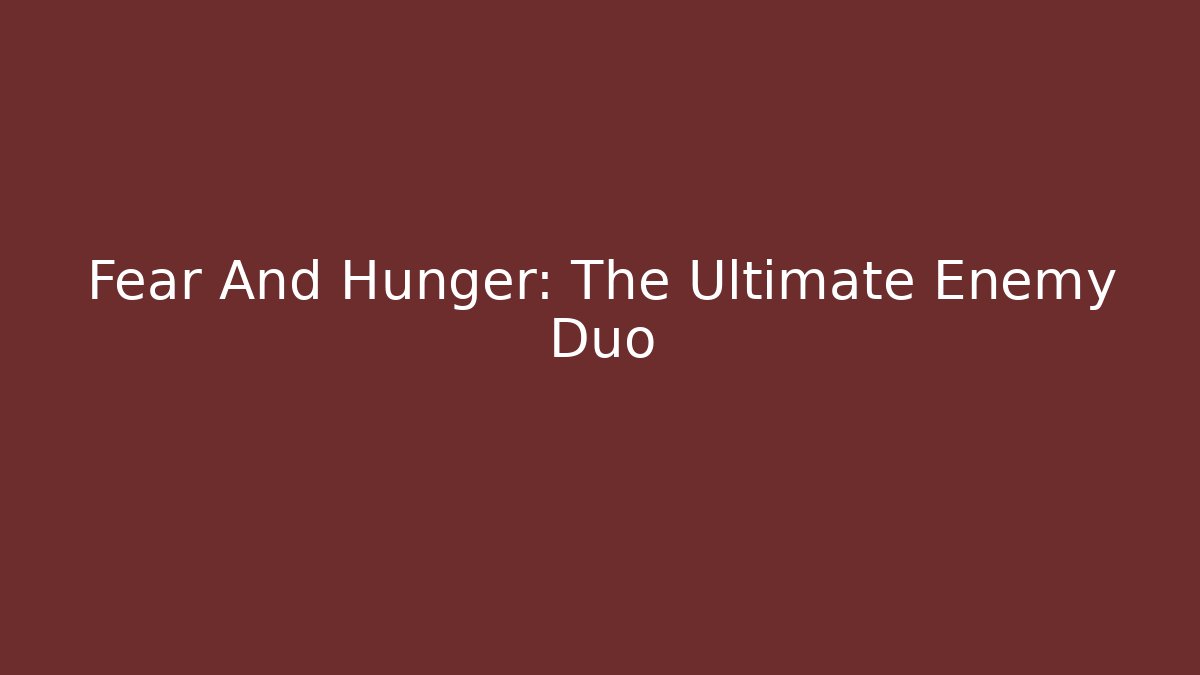 Fear And Hunger: The Ultimate Enemy Duo