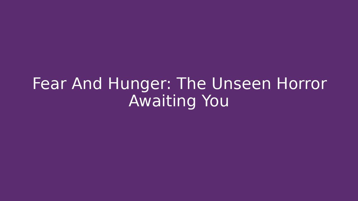 Fear And Hunger: The Unseen Horror Awaiting You - Critter Realm