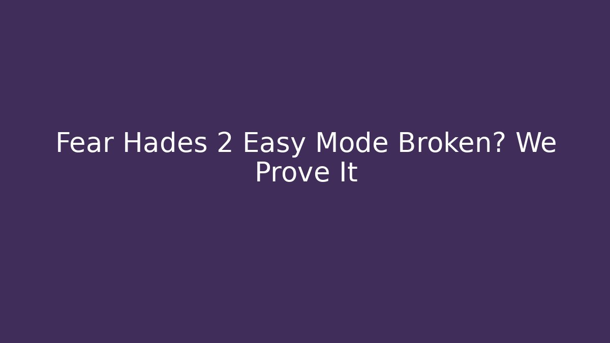 Fear Hades 2 Easy Mode Broken? We Prove It